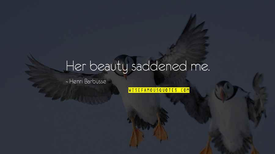 Caldo De Camaron Quotes By Henri Barbusse: Her beauty saddened me.