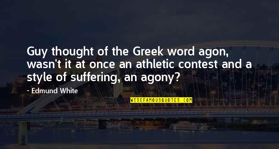 Caldo De Pescado Quotes By Edmund White: Guy thought of the Greek word agon, wasn't
