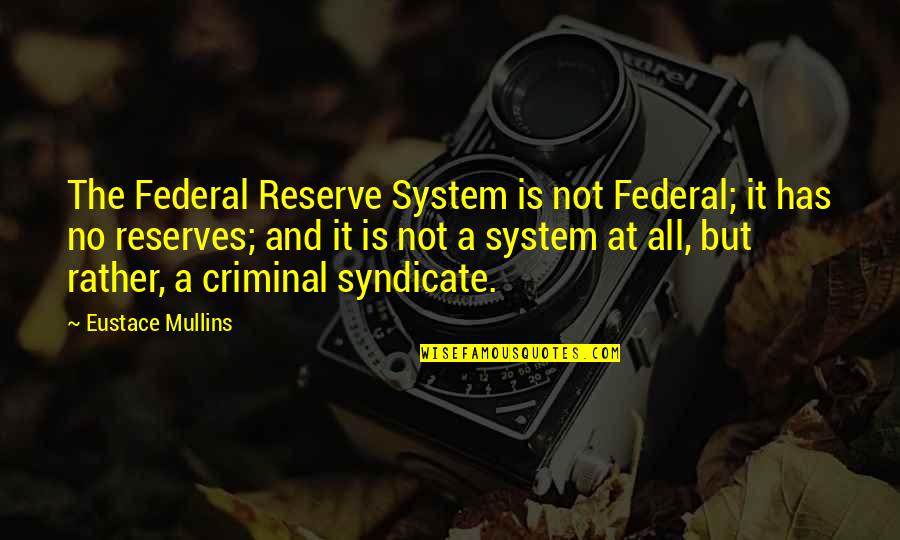 Caldo De Pollo Quotes By Eustace Mullins: The Federal Reserve System is not Federal; it Caldo De Pollo Quotes By Eustace Mullins: The Federal Reserve System is not Federal; it