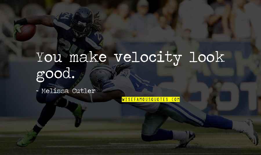 Caldo De Pollo Quotes By Melissa Cutler: You make velocity look good. Caldo De Pollo Quotes By Melissa Cutler: You make velocity look good.