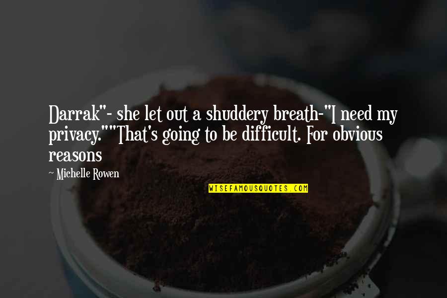 Caldo De Pollo Quotes By Michelle Rowen: Darrak"- she let out a shuddery breath-"I need Caldo De Pollo Quotes By Michelle Rowen: Darrak"- she let out a shuddery breath-"I need