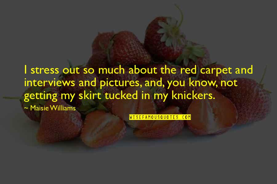 Caldos Ecuatorianos Quotes By Maisie Williams: I stress out so much about the red Caldos Ecuatorianos Quotes By Maisie Williams: I stress out so much about the red