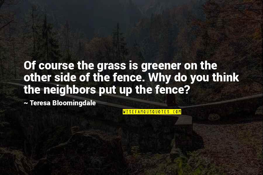 Caldos Ecuatorianos Quotes By Teresa Bloomingdale: Of course the grass is greener on the Caldos Ecuatorianos Quotes By Teresa Bloomingdale: Of course the grass is greener on the