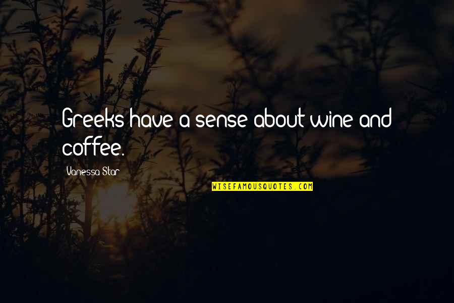 Caldosa Quotes By Vanessa Star: Greeks have a sense about wine and coffee.