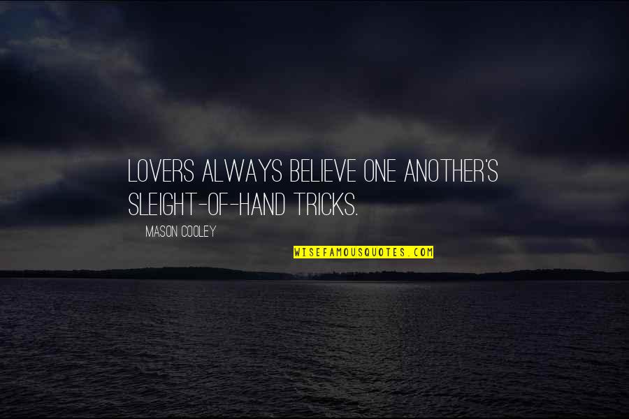 Caldrons Quotes By Mason Cooley: Lovers always believe one another's sleight-of-hand tricks. Caldrons Quotes By Mason Cooley: Lovers always believe one another's sleight-of-hand tricks.