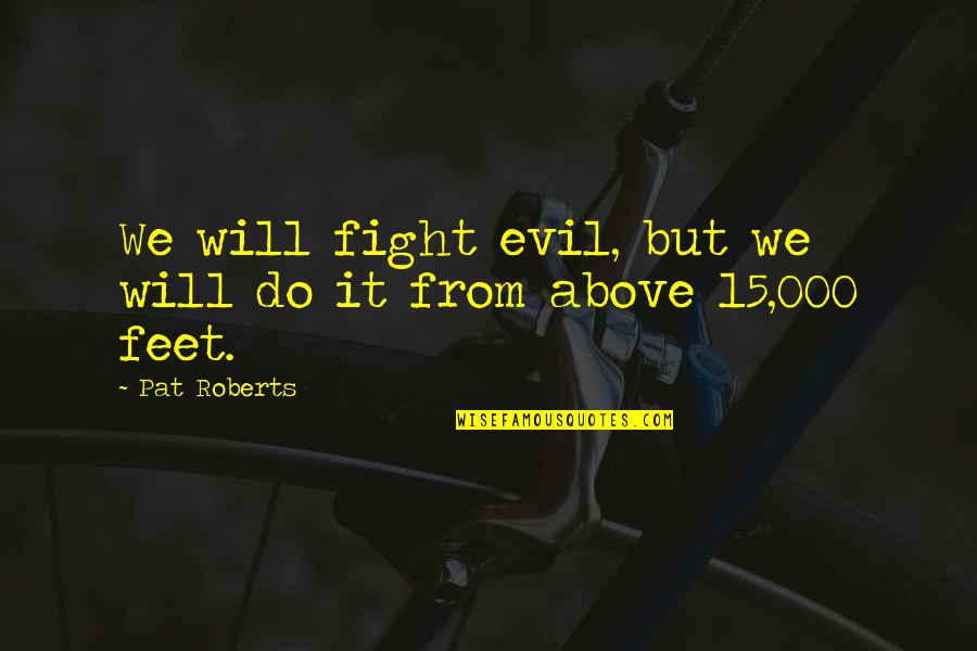 Caldura De Neutralizare Quotes By Pat Roberts: We will fight evil, but we will do