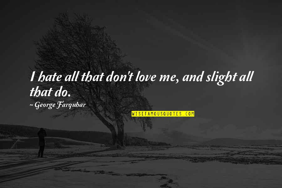 Caldura Definitie Quotes By George Farquhar: I hate all that don't love me, and