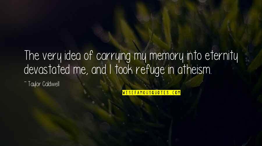 Caldwell Quotes By Taylor Caldwell: The very idea of carrying my memory into Caldwell Quotes By Taylor Caldwell: The very idea of carrying my memory into