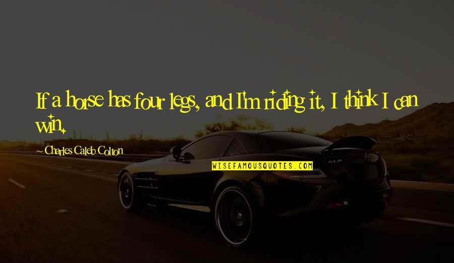Caleb Colton Quotes By Charles Caleb Colton: If a horse has four legs, and I'm Caleb Colton Quotes By Charles Caleb Colton: If a horse has four legs, and I'm