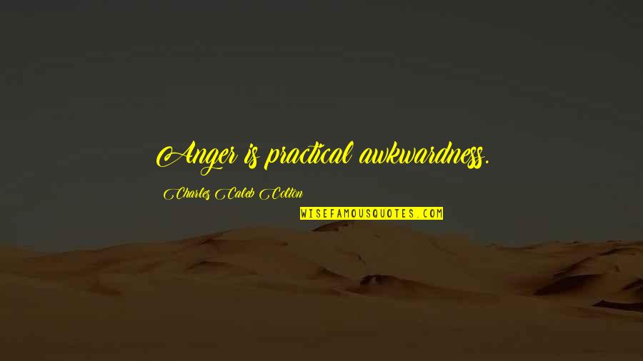 Caleb Colton Quotes By Charles Caleb Colton: Anger is practical awkwardness. Caleb Colton Quotes By Charles Caleb Colton: Anger is practical awkwardness.