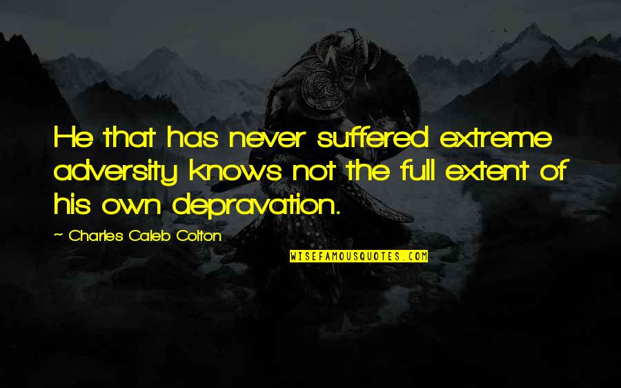 Caleb Colton Quotes By Charles Caleb Colton: He that has never suffered extreme adversity knows Caleb Colton Quotes By Charles Caleb Colton: He that has never suffered extreme adversity knows