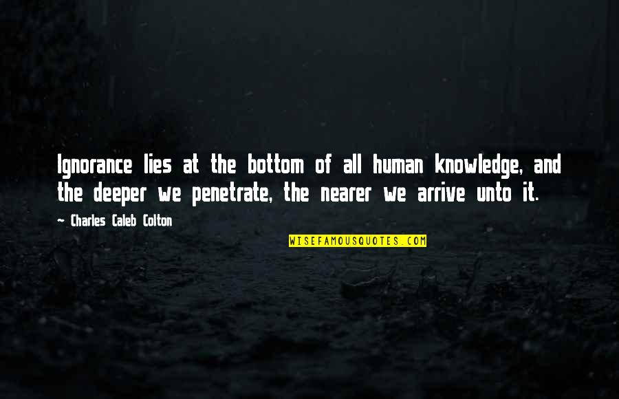 Caleb Colton Quotes By Charles Caleb Colton: Ignorance lies at the bottom of all human Caleb Colton Quotes By Charles Caleb Colton: Ignorance lies at the bottom of all human