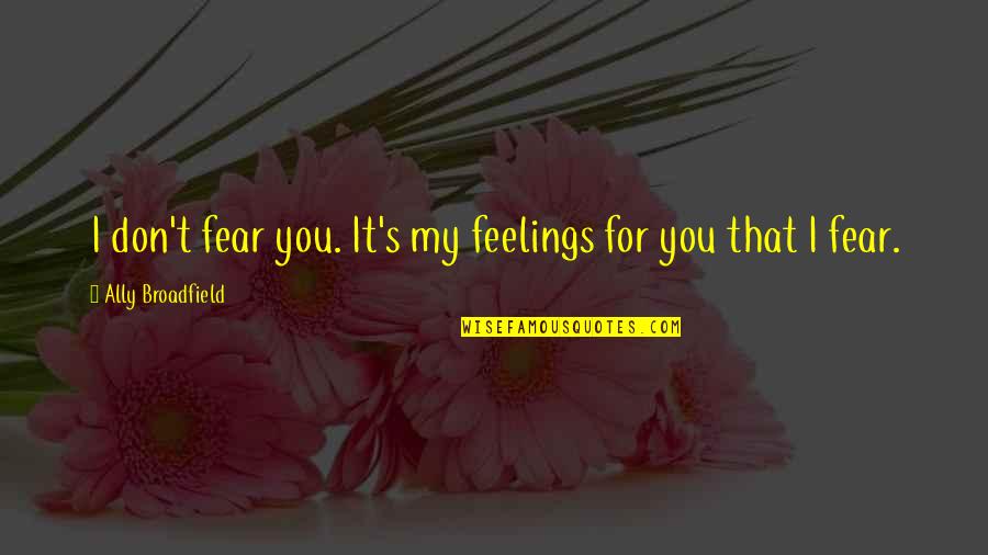 Caleb Gattegno Quotes By Ally Broadfield: I don't fear you. It's my feelings for Caleb Gattegno Quotes By Ally Broadfield: I don't fear you. It's my feelings for
