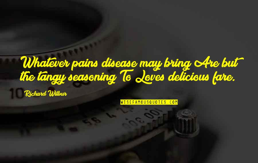 Caleb Gattegno Quotes By Richard Wilbur: Whatever pains disease may bring Are but the Caleb Gattegno Quotes By Richard Wilbur: Whatever pains disease may bring Are but the