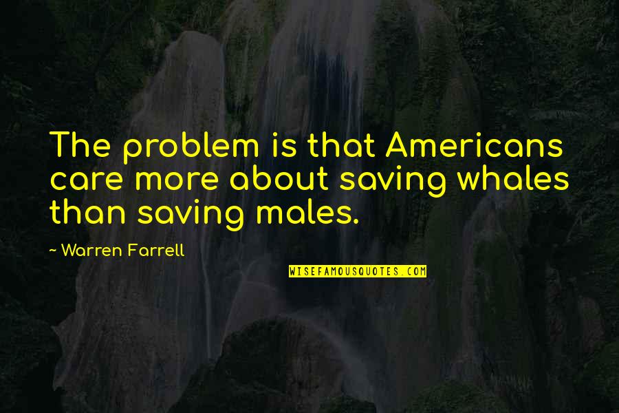 Caleb Kalbi Quotes By Warren Farrell: The problem is that Americans care more about