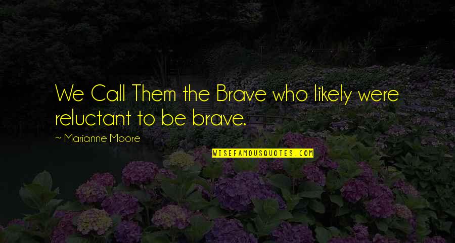 Caleb Nichol Quotes By Marianne Moore: We Call Them the Brave who likely were