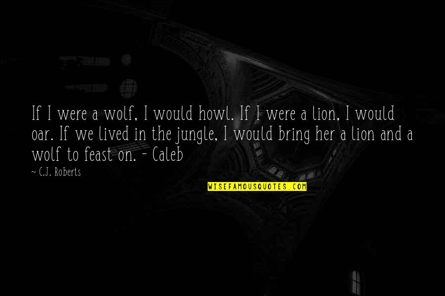 Caleb Quotes By C.J. Roberts: If I were a wolf, I would howl.