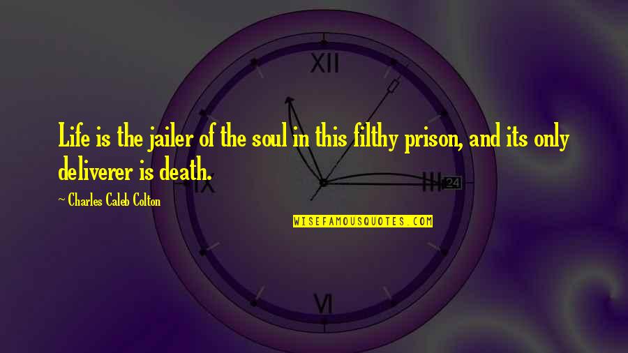 Caleb Quotes By Charles Caleb Colton: Life is the jailer of the soul in