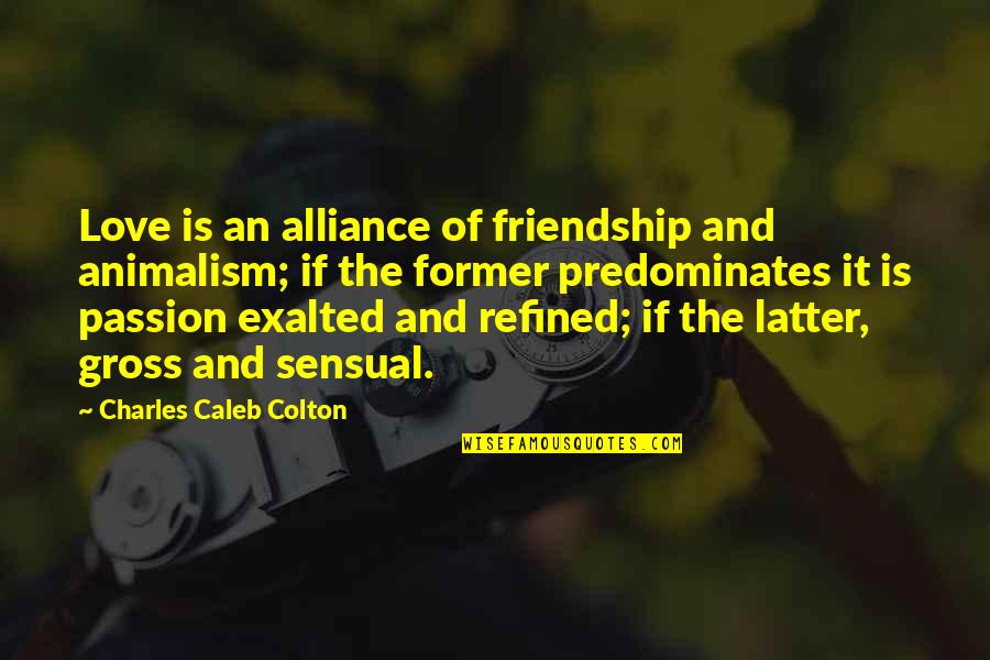 Caleb Quotes By Charles Caleb Colton: Love is an alliance of friendship and animalism;