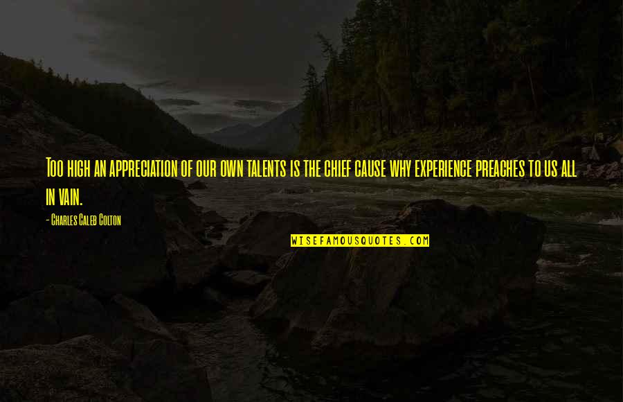 Caleb Quotes By Charles Caleb Colton: Too high an appreciation of our own talents