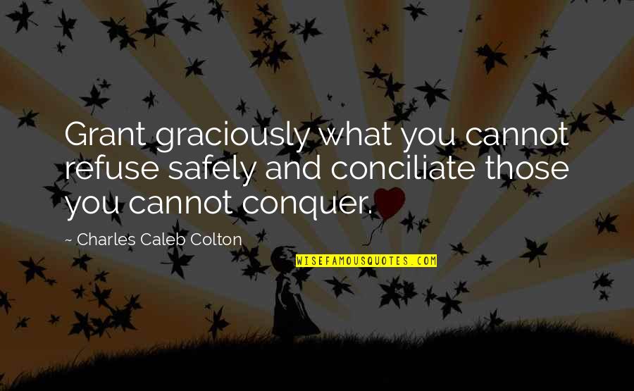 Caleb Quotes By Charles Caleb Colton: Grant graciously what you cannot refuse safely and