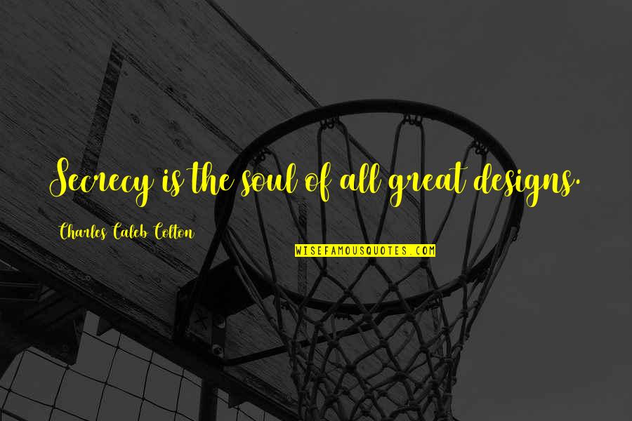 Caleb Quotes By Charles Caleb Colton: Secrecy is the soul of all great designs.