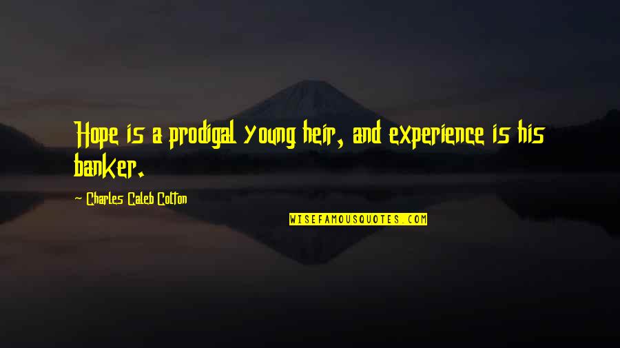 Caleb Quotes By Charles Caleb Colton: Hope is a prodigal young heir, and experience