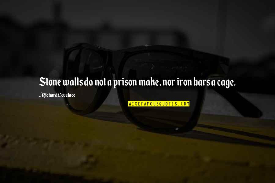 Caleb Rivers Quotes By Richard Lovelace: Stone walls do not a prison make, nor