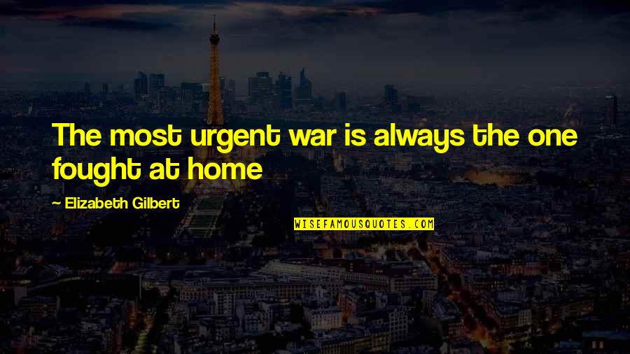 Caleche Quotes By Elizabeth Gilbert: The most urgent war is always the one