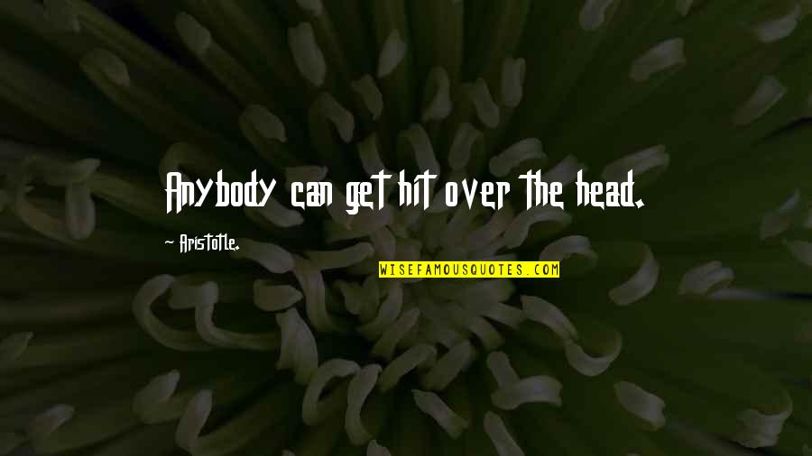 Caledl Quotes By Aristotle.: Anybody can get hit over the head.