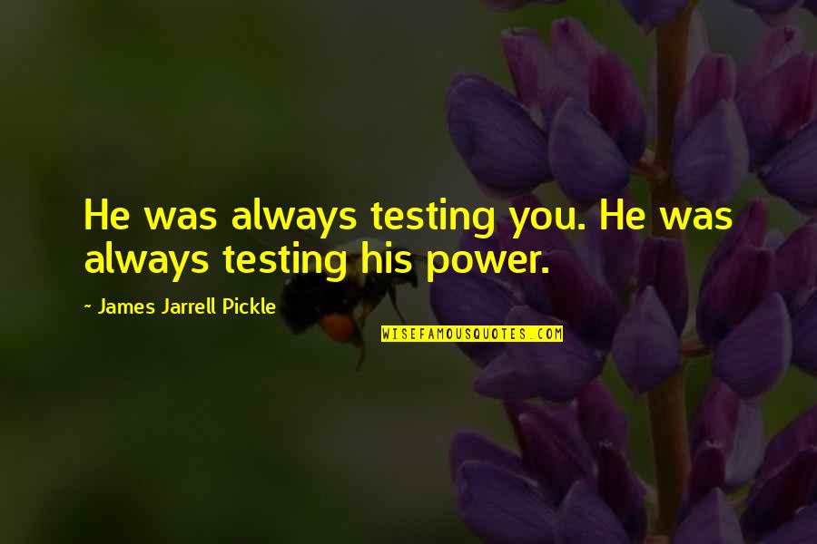 Caledl Quotes By James Jarrell Pickle: He was always testing you. He was always