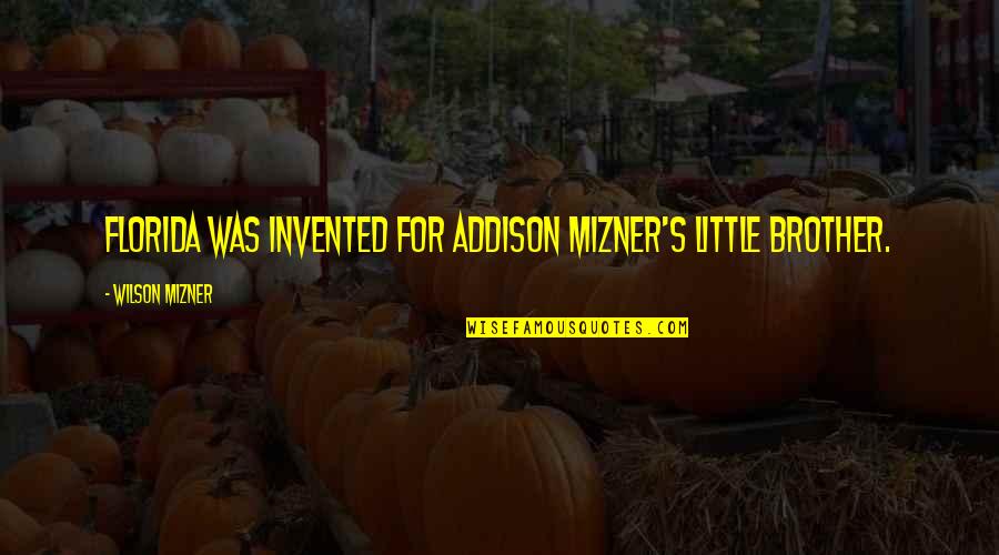 Caledon Hockley Quotes By Wilson Mizner: Florida was invented for Addison Mizner's little brother.