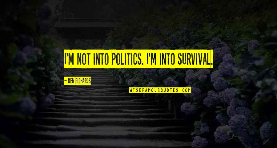 Caledonia's Quotes By Ben Richards: I'm not into politics. I'm into survival. Caledonia's Quotes By Ben Richards: I'm not into politics. I'm into survival.