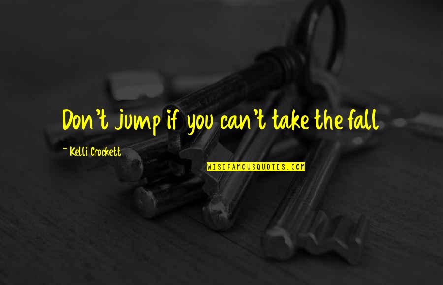 Caledonia's Quotes By Kelli Crockett: Don't jump if you can't take the fall Caledonia's Quotes By Kelli Crockett: Don't jump if you can't take the fall