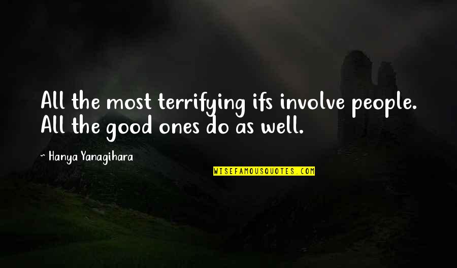 Calefaccion Y Quotes By Hanya Yanagihara: All the most terrifying ifs involve people. All Calefaccion Y Quotes By Hanya Yanagihara: All the most terrifying ifs involve people. All