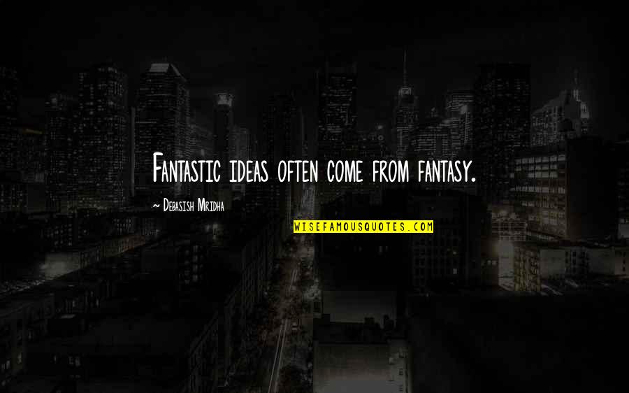 Calegari Inmobiliaria Quotes By Debasish Mridha: Fantastic ideas often come from fantasy. Calegari Inmobiliaria Quotes By Debasish Mridha: Fantastic ideas often come from fantasy.