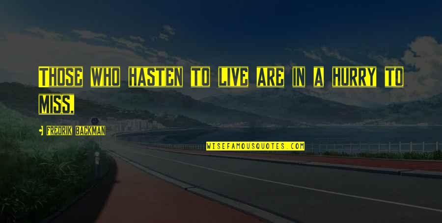 Calegari Inmobiliaria Quotes By Fredrik Backman: Those who hasten to live are in a Calegari Inmobiliaria Quotes By Fredrik Backman: Those who hasten to live are in a
