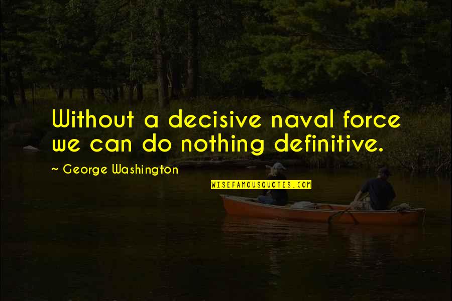 Calegari Vineyard Quotes By George Washington: Without a decisive naval force we can do