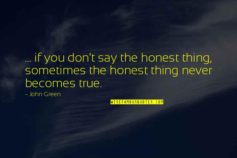 Calegari Vineyards Quotes By John Green: ... if you don't say the honest thing,