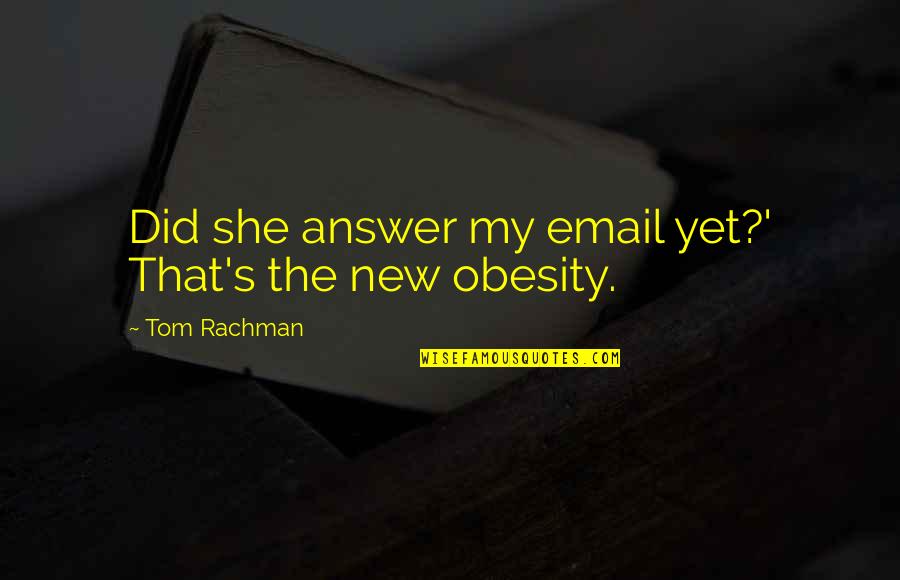 Caleigh Clifton Quotes By Tom Rachman: Did she answer my email yet?' That's the Caleigh Clifton Quotes By Tom Rachman: Did she answer my email yet?' That's the
