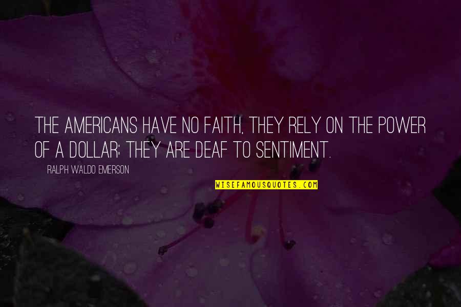 Calejar Quotes By Ralph Waldo Emerson: The Americans have no faith, they rely on