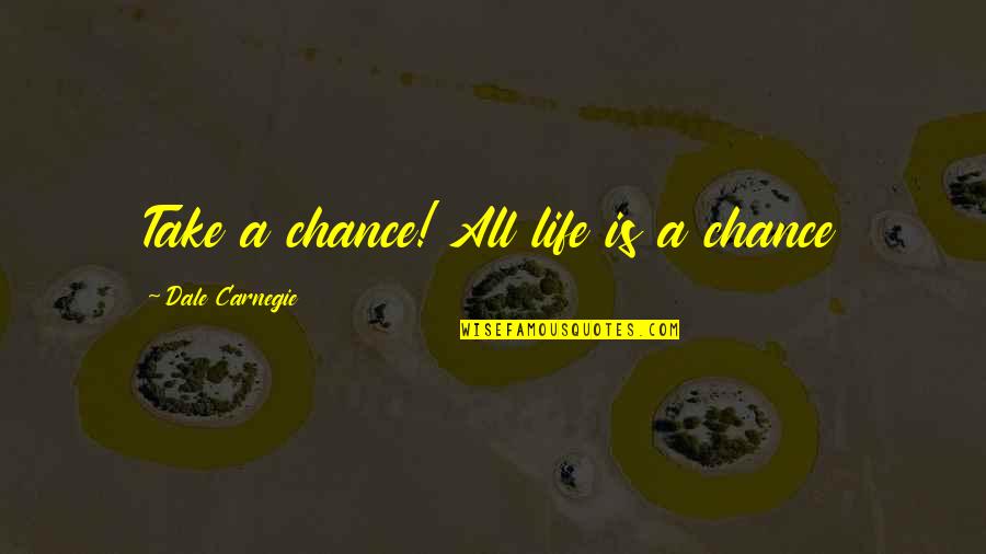 Calella Juniper Quotes By Dale Carnegie: Take a chance! All life is a chance