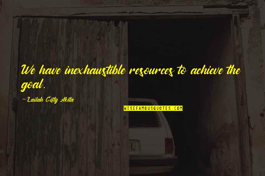 Calello Toy Quotes By Lailah Gifty Akita: We have inexhaustible resources to achieve the goal. Calello Toy Quotes By Lailah Gifty Akita: We have inexhaustible resources to achieve the goal.
