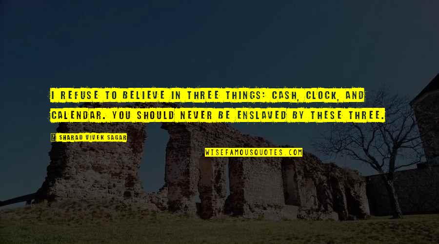Calendar Inspirational Quotes By Sharad Vivek Sagar: I refuse to believe in three things: cash,