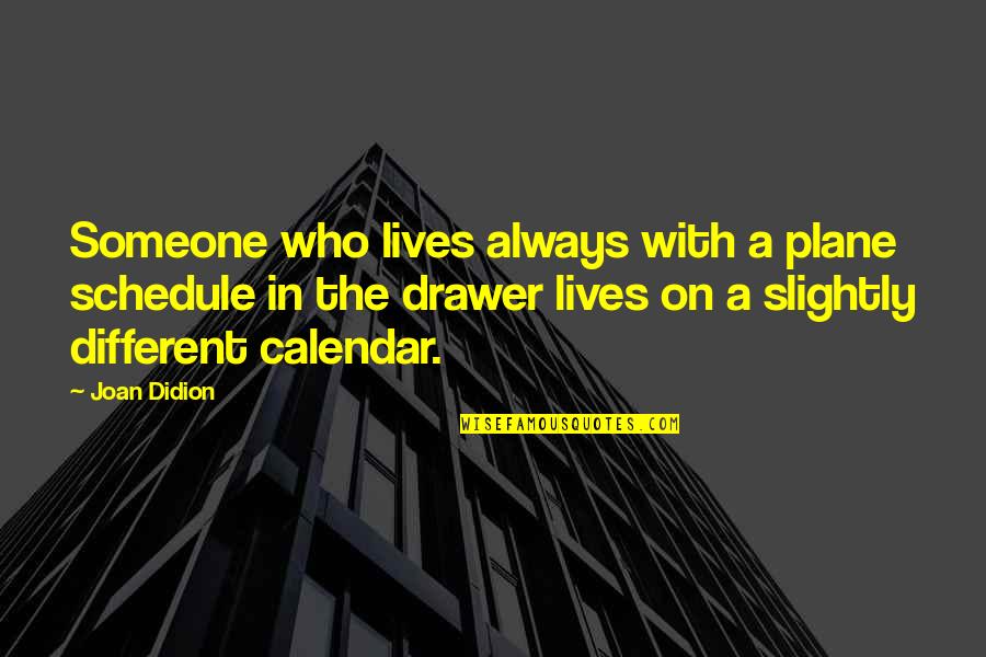 Calendar Quotes By Joan Didion: Someone who lives always with a plane schedule