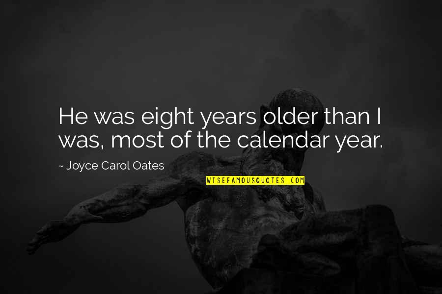 Calendar Quotes By Joyce Carol Oates: He was eight years older than I was,
