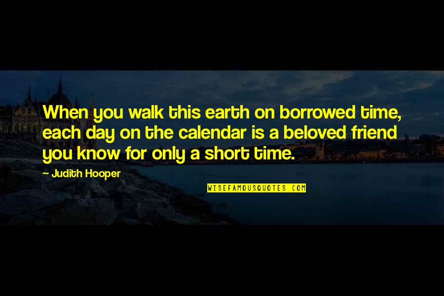 Calendar Quotes By Judith Hooper: When you walk this earth on borrowed time,