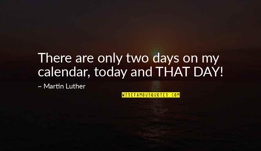 Calendar Quotes By Martin Luther: There are only two days on my calendar,