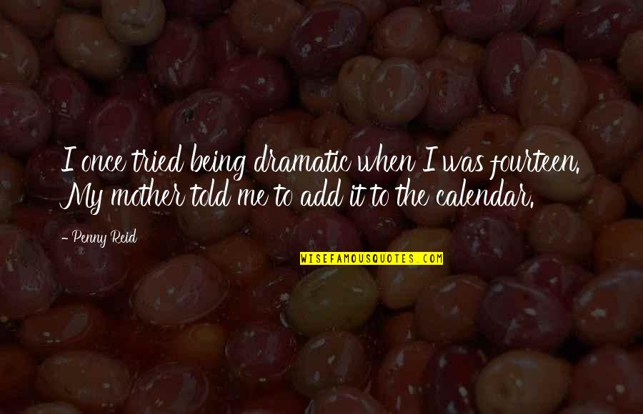 Calendar Quotes By Penny Reid: I once tried being dramatic when I was