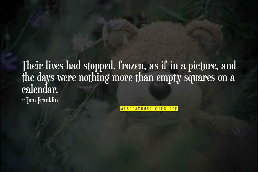 Calendar Quotes By Tom Franklin: Their lives had stopped, frozen, as if in
